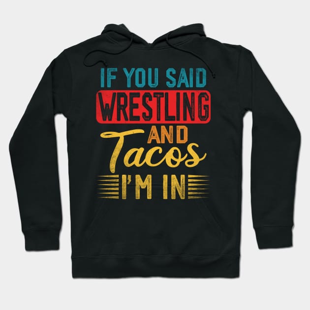 If You Said Wrestling And Tacos I'm In Wrestling And Tacos Hoodie by Wise Words Store